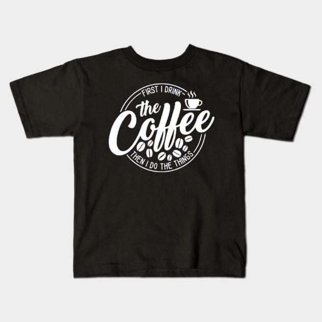 First I Drink The Coffee Then I Do The Things , coffee, cute, funny Kids T-Shirt by creativitythings 